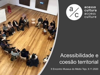 Acessibilidade e
coesão territorial
II Encontro Museus do Médio Tejo, 9.11.2020
 
