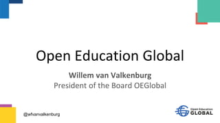 Open Education Global
Willem van Valkenburg
President of the Board OEGlobal
@wfvanvalkenburg
 
