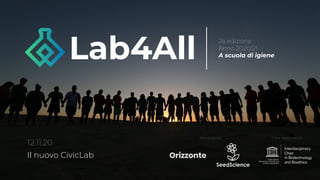 PROMOSSO DA: CON IL PATROCINIO DI:
Lab4All
2a edizione
Anno 2020/21
A scuola di igiene
Il nuovo CivicLab
12.11.20
 