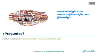 ¿Preguntas?
Conversemos en bit.ly/contenidos-academia-agil
Conversemos en bit.ly/contenidos-academia-agil
www.leansight.co...
