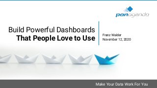 Make Your Data Work For You
Build Powerful Dashboards
That People Love to Use
Franz Walder
November 12, 2020
 