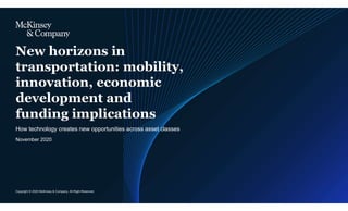 Copyright © 2020 McKinsey & Company. All Right Reserved.
November 2020
How technology creates new opportunities across asset classes
New horizons in
transportation: mobility,
innovation, economic
development and
funding implications
 