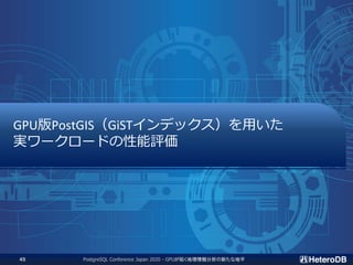 PostgreSQL Conference Japan 2020 - GPUが拓く地理情報分析の新たな地平45
GPU版PostGIS（GiSTインデックス）を用いた
実ワークロードの性能評価
 