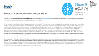 Equipe 2 : De l’acculturation au numérique vers l’IA
L’équipe 2 (T2) « De l’acculturation au numérique vers l’IA » est coordonnée par Michel Durampart est professeur des universités, à l’UFR Ingemédia en Sciences de
l’information et de la communication et directeur du Laboratoire IMSIC Toulon.
On sait l’importance des traces d’apprentissage pour évaluer, rendre adaptatif et personnaliser les apprentissages. Dans cette équipe de travail il sera question des
conditions et des processus d’hybridation des apprentissages. Depuis plusieurs décennies, les sciences de l’information et de la communication s’intéressent à la
manière dont l’institution scolaire intègre les outils et les médias éducatifs (Mœglin, 2005). Les SIC ont contribué à mettre en évidence que le numérique oblige les
acteurs à faire évoluer leurs pratiques éducatives tout en faisant en sorte que ces dernières demeurent « conformes avec le monde scolaire et ses ﬁnalités »
(Durampart, 2018). Dans ce contexte, les chercheurs du laboratoire IMSIC (UTLN-AMU), à travers de nombreux programmes de recherche et de publication en
éducation (Collet, Durampart, Pélissier, 2014 ; Barbagelatta, Inaudi, Pelissierl, 2014 ; Dechamp, Pélissier et Romero, 2018; Peraya, Bonﬁls, 2014, 2016), les menant à
observer les pratiques des enseignants et des élèves au sein des classes ou encore au sein d’un incubateur, ont pu observer que les artefacts numériques destinés
aux activités d’apprentissage (CPRDIRSIC, 2018) tendent à provoquer des tensions et des apories au sein de la forme scolaire.
Entre engouement et déception (Bonﬁls et al., 2016), entre les discours sur la performativité des outils et les doutes des enseignants constatées en situation d’usages
(Cerisier, 2014), sans parler des détournements des élèves ou encore des étudiants, l’expertise en sciences de l’Information et de la communication (SIC) de l’IMSIC va
permettre d’éclairer une dynamique partant de la conception des outils jusqu’à leur appropriation et leur usage. À travers l’analyse de ces démarches dispositives
(Jacquinot, Choplin, 2005), le point de vue organisationnel et les écosystèmes de données seront également questionnés, en regardant notamment les processus
d’institutionnalisation accompagnant la question des données personnelles.
 
