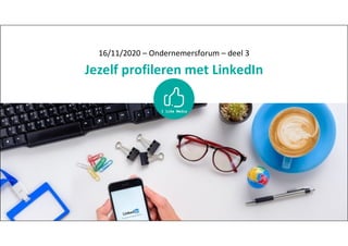 16/11/2020 – Ondernemersforum – deel 3
Jezelf profileren met LinkedIn
 