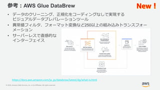 © 2020, Amazon Web Services, Inc. or its Affiliates. All rights reserved.
参考：AWS Glue DataBrew
• データのクリーニング、正規化をコーディングなしで実...