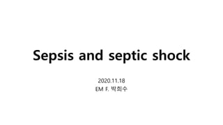 Sepsis and septic shock
2020.11.18
EM F. 박희수
 