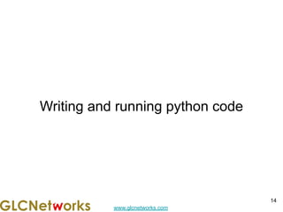 www.glcnetworks.com
Writing and running python code
14
 