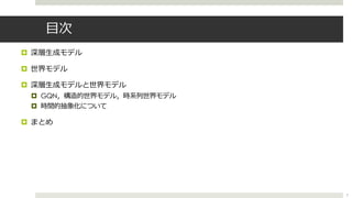 ⽬次
¤ 深層⽣成モデル
¤ 世界モデル
¤ 深層⽣成モデルと世界モデル
¤ GQN，構造的世界モデル，時系列世界モデル
¤ 時間的抽象化について
¤ まとめ
3
 