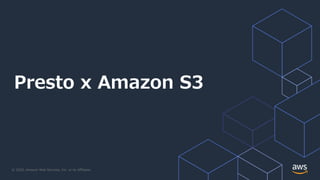 © 2020, Amazon Web Services, Inc. or its Affiliates.
Presto x Amazon S3
 