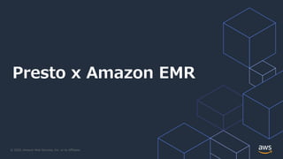 © 2020, Amazon Web Services, Inc. or its Affiliates.
Presto x Amazon EMR
 