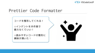 Prettier Code Formatter
コードを整形してくれる！
⭐インデントを手作業で
揃えなくていい！
⭐読みやすいコードの整形に
興味が湧いた！
 