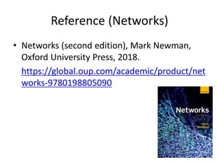 Reference (Networks)
• Networks (second edition), Mark Newman,
Oxford University Press, 2018.
https://global.oup.com/academic/product/net
works-9780198805090
 