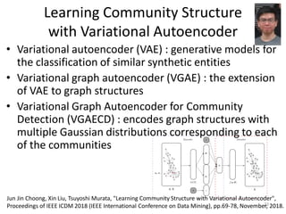 Learning Community Structure
with Variational Autoencoder
• Variational autoencoder (VAE) : generative models for
the clas...