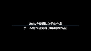 Unityを使用した学生作品
ゲーム制作研究科（３年制の作品）
 