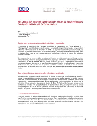 CORTEL HOLDING S.A.
Notas explicativas da Administração às demonstrações contábeis individuais e
consolidadas
Em 31 de dezembro de 2019 e 2018
(Em milhares de Reais, exceto quando de outra forma indicado)
Os jazigos disponíveis para comercialização são inicialmente mensurados
ao custo de construção, e são remensurados, anualmente ao seu valor
justo desde o início de sua construção. A Companhia tem como prática
contratar anualmente avaliadores independentes que tenham qualificação
profissional relevante e reconhecida, para ratificar e qualificar as
premissas utilizadas nas avaliações feitas pela Administração, que
considera a metodologia de abordagem de receita (fluxo de caixa
descontado) como a mais adequada para o intervalo da avaliação das
propriedades para investimentos.
Demonstramos abaixo as principais premissas utilizadas para fins de
determinação do valor justo das propriedades para investimentos:
ƒ Foram consideradas para cálculo somente unidades prontas para uso
imediato e em construção;
ƒ Todos os jazigos ocupados foram excluídos da avaliação, sendo
considerados apenas os contratos cujos jazigos, criptas ou nichos estão
livres;
ƒ O período projetado para o fluxo foi a partir do encerramento do
exercício de cada período analisado, até se exaurirem as unidades
livres objeto da projeção, não assumindo-se crescimento de
perpetuidade;
ƒ A projeção de venda dos produtos foi baseada nas quantidades
vendidas históricas anuais, dos últimos 3 exercícios, projetando um
crescimento nominal equivalente a inflação até exaurir a totalidade da
disponibilidade de cada unidade, no seu respectivo empreendimento
(cemitério);
ƒ As margens históricas de custos operacionais, comissões de vendas,
custos com participações e impostos indiretos, foram consideradas
para projeção da demonstração de resultado de cada
empreendimento, de acordo com as quantidades de unidades vendidas,
somente referentes aos custos incorridos diretamente na venda dessas
unidades;
ƒ Considerou a taxa inadimplência de 11%;
ƒ Não foi considerada perpetuidade para projeção, uma vez que as
unidades em estoque estão limitadas às quantidades que cada
empreendimento possui até que o estoque se esgote;
ƒ O índice de correção utilizado foi o IGPM, proveniente do reajuste dos
contratos de cessão de uso;
ƒ Foi assumido a premissa da Companhia na venda (jazigos perpétuos e
nichos perpétuos), que são cedidos por tempo indeterminado, e os
jazigos temporários que voltam ao estoque após três anos para serem
cedidos (alugados) novamente;
ƒ Foram considerados os impostos sobre a receita pelo regime
presumido;
ƒ Foi considerado como taxa de desconto o custo médio ponderado de
capital da Companhia (WACC).
46
288
 