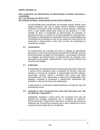 CORTEL HOLDING S.A.
Notas explicativas da Administração às demonstrações contábeis individuais e
consolidadas
Em 31 de dezembro de 2019 e 2018
(Em milhares de Reais, exceto quando de outra forma indicado)
26. Despesas comerciais
27. Despesas administrativas
Descrição 2019 2018 2019 2018
Publicidade e Propaganda - - (579) (430)
Promoção e Eventos - - (423) (217)
Premiação de vendas - - (854) (163)
Remuneração de Pessoal - Comerci - - (8.258) (3.893)
Serviço de Terceiros - Comercial - - (813) (183)
Depreciação e Amortização - Desp. - - (14) -
Demais Despesas Comerciais - - (838) (287)
- - (11.779) (5.173)
Controladora Consolidado
Descrição 2019 2018 2019 2018
Remuneração de Pessoal - Adm - - (15.371) (7.290)
Utilidades e Serviços - - (1.121) (554)
Ocupação e Manutenção - - (1.261) (583)
Tributos e Contribuições - - (762) (123)
Serviços de Terceiros - Adm (163) (1) (6.007) (2.926)
Depreciação e Amortização - - (1.054) (539)
Provisão para devedores duvidosos - - (4.157) (1.571)
Despesas com Provisões para Contingências - - (394) (732)
Despesas Gerais - Adm - - (1.219) (1.126)
(163) (1) (31.346) (15.444)
Controladora Consolidado
74
316
 