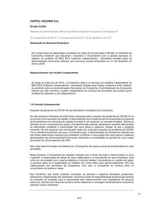 CORTEL HOLDING S.A.
Notas explicativas da Administração às demonstrações contábeis individuais e
consolidadas
Em 31 de dezembro de 2018 e 2017
(Em milhares de Reais, exceto quando de outra forma indicado)
Caso sejam identificados indícios de impairment, o teste de redução ao
valor recuperável de ativos é realizado pela comparação do valor
contábil de um ativo ou unidade geradora de caixa com o seu valor
recuperável. Considerando-se as particularidades dos ativos da
Companhia e a expectativa de utilização dos ativos até o final da vida
útil, o valor recuperável utilizado para avaliação do teste é o valor em
uso.
A Companhia não identificou indícios de impairment dos seus ativos não
financeiros com vida útil definida.
3.9 Fornecedores
São obrigações a pagar por bens ou serviços que foram adquiridos no
curso ordinário dos negócios, sendo classificadas como passivo
circulante, exceto quando o prazo de vencimento for superior a 12 meses
após a data do balanço, quando são apresentadas como passivo não
circulante. São reconhecidas ao valor justo da transação, que
corresponde ao valor da fatura correspondente.
3.10 Empréstimos e financiamentos
Os empréstimos e financiamentos são reconhecidos, inicialmente, pelo
valor justo, líquidos dos custos de transação. Em seguida, os empréstimos
tomados são apresentados pelo custo amortizado, isto é, acrescidos de
encargos e juros proporcionais ao período incorrido.
3.11 Arrendamentos e concessões (participações a pagar)
Referem-se a contratos de exploração por tempo determinado de
empreendimentos de terceiros das atividades operacionais da
Companhia.
A contraprestação paga como remuneração aos proprietários dos
respectivos ativos, preveem pagamentos variáveis os quais são
registrados mensalmente de acordo com o CPC 06/IFRS 16 –
Arrendamento. Essa característica de remuneração não atende aos
critérios para fins de reconhecimento dos passivos de arrendamentos em
contrapartida de ativo de direito de uso.
42
364
 