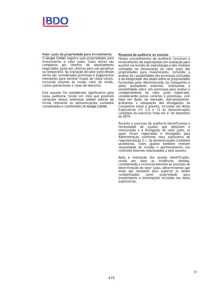 CORTEL HOLDING S.A.
Notas explicativas da Administração às demonstrações contábeis individuais e
consolidadas
Em 31 de dezembro de 2018 e 2017
(Em milhares de Reais, exceto quando de outra forma indicado)
Plano Ser Previdente
As vendas do plano funerário “Ser Previdente” estão relacionadas a
assessoria e intermediação na prestação de serviços funerários,
iniciados ao final de 2018, e comercializados na região metropolitana
de Porto Alegre. O plano possui três categorias disponíveis para os
contratantes, conforme condições pré-definidas e tabela de
remuneração mensal aplicada. As receitas decorrentes da
remuneração mensal, paga pelos contratantes e seus dependentes,
são reconhecidas mensalmente, conforme o pronunciamento CPC 11
/ IFRS 4 - Contratos de seguro. A Companhia mantém o registro de um
passivo de obrigação atuarial para fins do reconhecimento da sua
obrigação junto a esses contratos.
Custos incrementais para obtenção de contratos
Os custos incrementais para obtenção de contratos referem-se às
comissões de venda, devidas na venda de jazigos perpétuos,
temporários e planos funerários. Essas comissões são ativadas e
reconhecidas no resultado seguindo o mesmo padrão de
reconhecimento das respectivas receitas.
3.15 Tributos sobre a renda
Os regimes de tributação das empresas do Grupo estão a seguir
apresentados:
A provisão para Imposto sobre a Renda é calculada individualmente por
Companhia com base nas alíquotas vigentes. O Grupo utiliza a
prerrogativa de pagamento os seus tributos pelo regime de caixa. No
entanto, os tributos são reconhecidos contabilmente pelo regime de
competência na rubrica de impostos diferidos passivos.
Empresa Regime de tributação
Holding Lucro Real
Flopar Lucro Real
Azepar Lucro Real
In Memoriam Lucro Real
Corrientes Lucro Real
Previr Lucro Real
Construtora Lucro Real
Cremapet Lucro Real
Cortel Implantação Lucro presumido
Cedam Lucro presumido
Cortel São Francisco Lucro presumido
Cortel Planos Lucro presumido
46
368
 