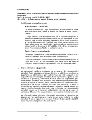 CORTEL HOLDING S.A.
Grupo Cortel
Relatório da Administração referente as Demonstrações Financeiras Combinadas de
31 de dezembro de 2019 / 31 de dezembro de 2018 / 31 de dezembro de 2017.
A Companhia detém uma trajetória única de crescimento atrelado à forte cultura de humanismo,
dedicação e inovação.
Somos especializados na administração e operação de cemitérios e crematórios próprios e de
terceiros através da cessão de uso, gestão e manutenção de jazigos, bem como na prestação de
serviços funerários e planos de assistência funeral, tendo como proposito e missão: “Resignificar o
Luto”, confortar as famílias, suavizando a dor e fortalecendo a memoria e, “Cuidar, com excelência de
famílias enlutadas”. Nossa atuação prima pela transparência, pioneirismo, Know-how de 50 anos no
setor, qualidade no atendimento, marca consolidada no setor, diversificação de receitas e o
comprometimento com resultados expressivos. Possuímos experiência na gestão de tais
empreendimento com seus diversos perfis, porte, localização e estágios de maturação.
Por meio de um modelo preferencialmente verticalizado, a Companhia atua em toda a cadeia de
serviços de luto. Desta forma, os segmentos de negócio de atuação da Companhia são: (i)
administração de cemitérios que envolve a cessão perpétua e temporária de jazigos, criptas, nichos
ou mausoléus (isoladamente ou em conjunto “Jazigos”), além de serviços correlatos como, por
exemplo, sepultamento, exumação, manutenção, entrada e saída de restos, colocação e retirada de
lápides, placas de identificação, entre outros; (ii) serviços funerários que envolvem o transporte e
preparo do corpo da pessoa falecida; (iii) crematórios; (iv) serviços auxiliares que envolvem a venda
de flores, os serviços religiosos privados, as joias de memórias, as homenagens especiais, as salas
privadas, entre outros); e (v) planos previdenciários.
4
402
 