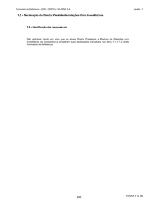 GRUPO
CORTEL
Notas
explicativas
da
Administração
às
demonstrações
contábeis
consolidadas
e
combinadas
Em
31
de
dezembro
de
2019,
2018
e
2017
(Em
milhares
de
Reais,
exceto
quando
de
outra
forma
indicado)
2.2.1.
Informações
financeiras
das
entidades
combinadas
As
informações
financeiras
das
entidades
incluídas
nas
demonstrações
contábeis
combinadas
encontram-se
detalhadas
a
seguir:
Ativo
Consolidado
Ativo
Passivo
Resultado
Ativo
Passivo
Resultado
Ativo
Passivo
Resultado
Holding
120.277
106.899
13.378
108.814
89.844
18.970
10
10
-
Flopar
75.330
66.520
8.810
73.692
60.704
12.988
65.000
61.840
3.160
Azepar
40.556
35.819
4.737
39.678
32.687
6.991
35.130
33.445
1.685
Cedam
12.797
10.985
1.812
11.922
9.742
2.180
8.472
5.884
2.588
In
Memoriam
3.864
4.713
(849)
4.301
4.934
(633)
4.558
3.742
816
Corrientes
1.228
1.256
(28)
-
-
-
-
-
-
Cortel
150.809
138.116
12.693
140.055
121.907
18.148
121.253
103.015
18.238
Previr
5.849
5.730
119
5.647
5.242
405
7.909
7.214
695
Cortel
SF
38.999
32.380
6.619
30.750
21.913
8.837
24.053
24.694
(641)
Cortel
Planos
99
99
-
100
100
-
100
100
-
Construtora
319
1.005
(686)
686
898
(212)
921
913
8
Drogaria
-
-
-
-
-
-
61
283
(222)
Cremapet
1.823
2.745
(922)
1.837
2.395
(558)
1.533
1.851
(318)
Eliminações
(260.751)
(228.455)
(32.296)
(253.919)
(205.473)
(48.446)
(124.188)
(102.029)
(22.159)
Total
191.199
177.812
13.387
163.563
144.893
18.670
144.812
140.962
3.850
2019
2018
2017
41
439
 