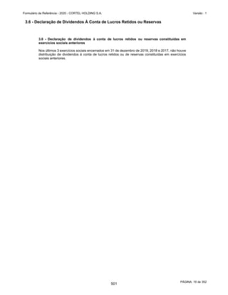 GRUPO CORTEL
Notas explicativas da Administração às demonstrações contábeis consolidadas e
combinadas
Em 31 de dezembro de 2019, 2018 e 2017
(Em milhares de Reais, exceto quando de outra forma indicado)
8. Contas a receber
Com intuito de estimar os montantes de perdas esperadas na realização de
créditos, a Companhia realiza análises de suas contas a receber por faixa de
vencimento e expectativa de recuperação.
As Perdas Estimadas em Créditos de Liquidação Duvidosa (PECLD) são
registradas quando existe uma evidência objetiva de que a Companhia não será
capaz de cobrar todos os valores devidos, de acordo com os prazos originais das
contas a receber.
Demonstramos a seguir as contas a receber por idade de vencimento:
Movimentação da provisão de crédito de liquidação duvidosa
Combinado
Descrição 2019 2018 2017
Clientes 133.766 106.809 85.259
(-) Ajuste a valor presente (20.875) (15.835) (11.769)
(-) Provisão para créditos de liquidação duvidosa (16.002) (11.845) (8.167)
96.889 79.129 65.323
Circulante 49.192 40.238 35.054
Não Circulante 47.697 38.891 30.269
96.889 79.129 65.323
Consolidado
Combinado
Categorias de vencimento 2019 2018 2017
A vencer 95.561 84.857 70.714
Vencidos até 1 ano 19.547 8.589 6.190
Vencidas entre 1 e 2 anos 7.083 4.602 3.621
Vencidas entre 2 e 3 anos 4.331 3.212 460
Vencidos a mais de 3 anos 7.244 5.549 4.274
133.766 106.809 85.259
Consolidado
Saldo em 31 de dezembro de 2016 (3.051)
(+) Provisão (5.116)
(-) Reversão -
Saldo em 31 de dezembro de 2017 (Combinado) (8.167)
(+) Provisão (5.616)
(-) Reversão 1.938
Saldo em 31 de dezembro de 2018 (Consolidado) (11.845)
(+) Provisão (5.070)
(-) Reversão 913
Saldo em 31 de dezembro de 2019 (Consolidado) (16.002)
56
454
 