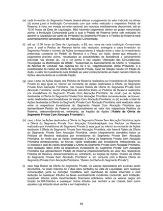 58
(e) cada Investidor do Segmento Private deverá efetuar o pagamento do valor indicado na alínea
(d) acima junto à Instituição Consorciada com que tenha realizado o respectivo Pedido de
Reserva, à vista, em moeda corrente nacional, em recursos imediatamente disponíveis, até as
10:30 horas da Data de Liquidação. Não havendo pagamento dentro do prazo mencionado
acima, a Instituição Consorciada junto à qual o Pedido de Reserva tenha sido realizado irá
garantir a liquidação por parte do Investidor do Segmento Private e o Pedido de Reserva será
automaticamente cancelado por tal Instituição Consorciada;
(f) até as 16:00 horas da Data de Liquidação, a B3, em nome de cada Instituição Consorciada
junto à qual o Pedido de Reserva tenha sido realizado, entregará a cada Investidor do
Segmento Private o número de Ações correspondente à relação entre o valor do investimento
pretendido constante do Pedido de Reserva e o Preço por Ação, desde que efetuado o
pagamento previsto acima, ressalvadas as possibilidades de desistência e cancelamento
previstas nas alíneas (a), (c) e (e) acima e nas seções “Alteração das Circunstâncias,
Revogação ou Modificação da Oferta”, “Suspensão ou Cancelamento da Oferta” e “Violações
de Normas de Conduta” nas páginas 60, 62 e 64, respectivamente, deste Prospecto, e a
possibilidade de Rateio da Oferta do Segmento Private. Caso tal relação resulte em fração de
Ação, o valor do investimento será limitado ao valor correspondente ao maior número inteiro de
Ações, desprezando-se a referida fração;
(g) caso o total de Ações objeto dos Pedidos de Reserva realizados por Investidores do Segmento
Private (i) seja igual ou inferior ao montante de Ações destinadas à Oferta do Segmento
Private Com Alocação Prioritária, não haverá Rateio da Oferta do Segmento Private Com
Alocação Prioritária, sendo integralmente atendidos todos os Pedidos de Reserva realizados
por Investidores do Segmento Private Com Alocação Prioritária, de modo que as Ações
destinadas à Oferta do Segmento Private Com Alocação Prioritária remanescentes, se houver,
serão destinadas aos Investidores de Varejo Com Alocação Prioritária; ou (ii) exceda o total de
Ações destinadas à Oferta do Segmento Private Com Alocação Prioritária, será realizado rateio
entre os respectivos Investidores do Segmento Private Com Alocação Prioritária que
apresentarem Pedido de Reserva proporcionalmente ao valor dos respectivos Pedidos de
Reserva, desconsiderando-se, entretanto, as frações de Ações (“Rateio da Oferta do
Segmento Private Com Alocação Prioritária”);
(h) caso o total de Ações destinadas à Oferta do Segmento Private Sem Alocação Prioritária (após
a Oferta do Segmento Private Com Alocação Prioritária)objeto dos Pedidos de Reserva
realizados por Investidores do Segmento Private (i) seja igual ou inferior ao montante de Ações
destinado à Oferta do Segmento Private Sem Alocação Prioritária, não haverá Rateio da Oferta
do Segmento Private Sem Alocação Prioritária, sendo integralmente atendidos todos os
Pedidos de Reserva realizados por Investidores do Segmento Private Sem Alocação
Prioritária, de modo que as Ações destinadas à Oferta do Segmento Private Sem Alocação
Prioritária remanescentes, se houver, serão destinadas aos Investidores Institucionais; ou
(ii) exceda o total de Ações destinadas à Oferta do Segmento Private Sem Alocação Prioritária,
será realizado rateio entre os respectivos Investidores do Segmento Private Sem Alocação
Prioritária que apresentarem Pedido de Reserva proporcionalmente ao valor dos respectivos
Pedidos de Reserva, desconsiderando-se, entretanto, as frações de Ações (“Rateio da Oferta
do Segmento Private Sem Alocação Prioritária” e, em conjunto com o Rateio Oferta do
Segmento Private Com Alocação Prioritária, “Rateio da Oferta do Segmento Private”);
(i) caso haja Rateio da Oferta do Segmento Private, os valores depositados em excesso serão
devolvidos, no prazo máximo de 3 dias úteis contados da Data de Liquidação, sem qualquer
remuneração, juros ou correção monetária, sem reembolso de custos incorridos e com
dedução de quaisquer tributos ou taxas eventualmente incidentes (incluindo, sem limitação,
quaisquer tributos sobre movimentação financeira aplicáveis, sobre os valores pagos em
função do IOF/Câmbio e quaisquer outros tributos que venham a ser criados, bem como
aqueles cuja alíquota atual venha a ser majorada); e
 