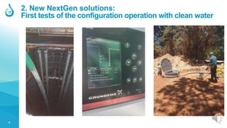 6
2. New NextGen solutions:
First tests of the configuration operation with clean water
 