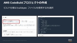 © 2020, Amazon Web Services, Inc. or its Affiliates. All rights reserved.
AWS CodeBuild プロジェクトの作成
ビルド仕様は buildspec ファイルを使用するを選択
 