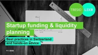 11 I 2020
Startup funding & liquidity
planning
Best practices in Switzerland
and hands-on advice
 
