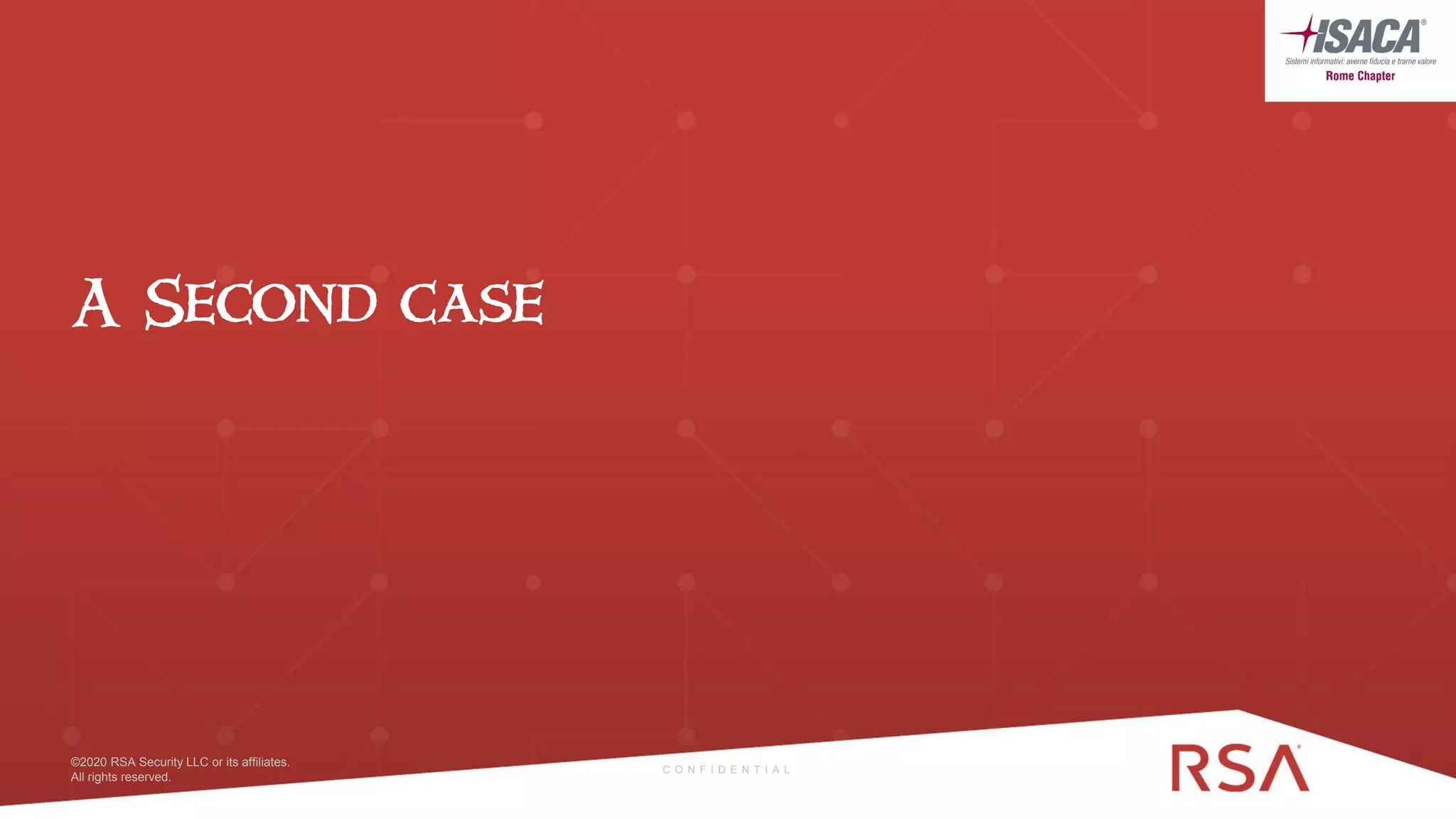 26 ©2020 RSA Security LLC or its affiliates. All rights reserved.©2020 RSA Security LLC or its affiliates.
All rights reserved.
A Second case
C O N F I D E N T I A L
 