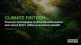 N O V E M B E R 2 0 2 0
CLIMATE FINTECH
Financial technologies to drive decarbonization
and unlock $127+ trillion in economic beneﬁt
 