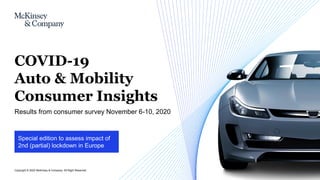 Copyright © 2020 McKinsey & Company. All Right Reserved.
Special edition to assess impact of
2nd (partial) lockdown in Europe
Results from consumer survey November 6-10, 2020
COVID-19
Auto & Mobility
Consumer Insights
 
