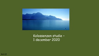 Kolossenzen studie –
1 december 2020
Kol-22
 