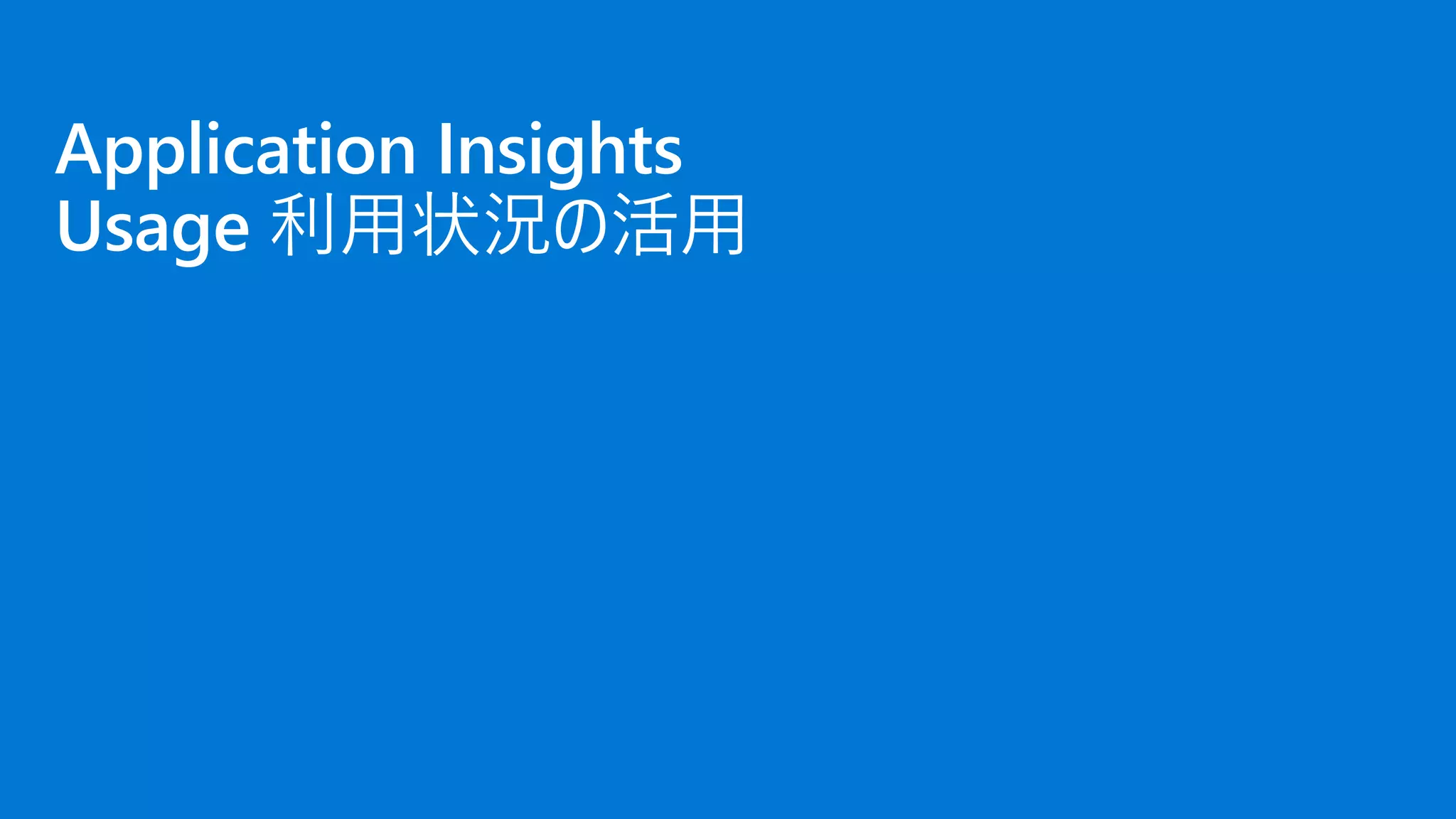 Application Insights
Usage 利用状況の活用
 