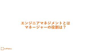 エンジニアマネジメントとは
マネージャーの役割は？
 