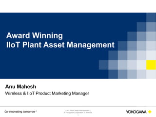 | IIoT Plant Asset Management |
© Yokogawa Corporation of America
1
Anu Mahesh
Wireless & IIoT Product Marketing Manager
Award Winning
IIoT Plant Asset Management
 