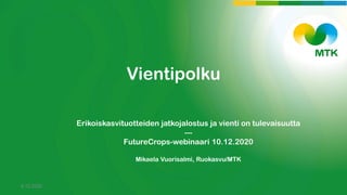 Vientipolku
Erikoiskasvituotteiden jatkojalostus ja vienti on tulevaisuutta
---
FutureCrops-webinaari 10.12.2020
Mikaela Vuorisalmi, Ruokasvu/MTK
9.12.2020
 