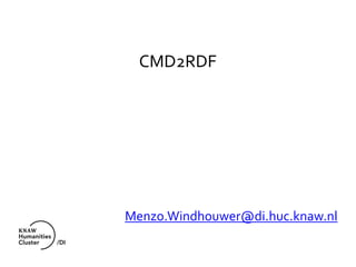 CMD2RDF
Menzo.Windhouwer@di.huc.knaw.nl
 