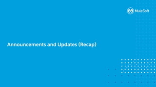 All contents © MuleSoft, LLC
Announcements and Updates (Recap)
 