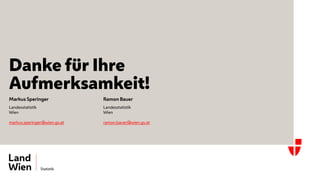 Markus Speringer
Landesstatistik
Wien
markus.speringer@wien.gv.at
Ramon Bauer
Landesstatistik
Wien
ramon.bauer@wien.gv.at
Danke für Ihre
Aufmerksamkeit!
 