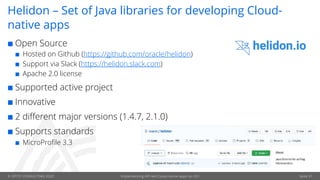 © OPITZ CONSULTING 2020 Implementing API-led Cloud-native apps on OCI Seite 31
Helidon – Set of Java libraries for developing Cloud-
native apps
¢ Open Source
¢ Hosted on Github (https://github.com/oracle/helidon)
¢ Support via Slack (https://helidon.slack.com)
¢ Apache 2.0 license
¢ Supported active project
¢ Innovative
¢ 2 different major versions (1.4.7, 2.1.0)
¢ Supports standards
¢ MicroProfile 3.3
 
