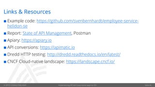 © OPITZ CONSULTING 2020 Implementing API-led Cloud-native apps on OCI Seite 40
Links & Resources
¢ Example code: https://github.com/svenbernhardt/employee-service-
helidon-se
¢ Report: State of API Management, Postman
¢ Apiary: https://apiary.io
¢ API conversions: https://apimatic.io
¢ Dredd HTTP testing: http://dredd.readthedocs.io/en/latest/
¢ CNCF Cloud-native landscape: https://landscape.cncf.io/
 