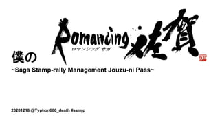 20201218 @Typhon666_death #ssmjp
僕の Romancing佐賀
~Saga Stamp-rally Management Jouzu-ni Pass~
 