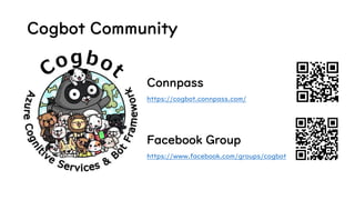 Cogbot Community
Facebook Group
https://www.facebook.com/groups/cogbot
Connpass
https://cogbot.connpass.com/
 