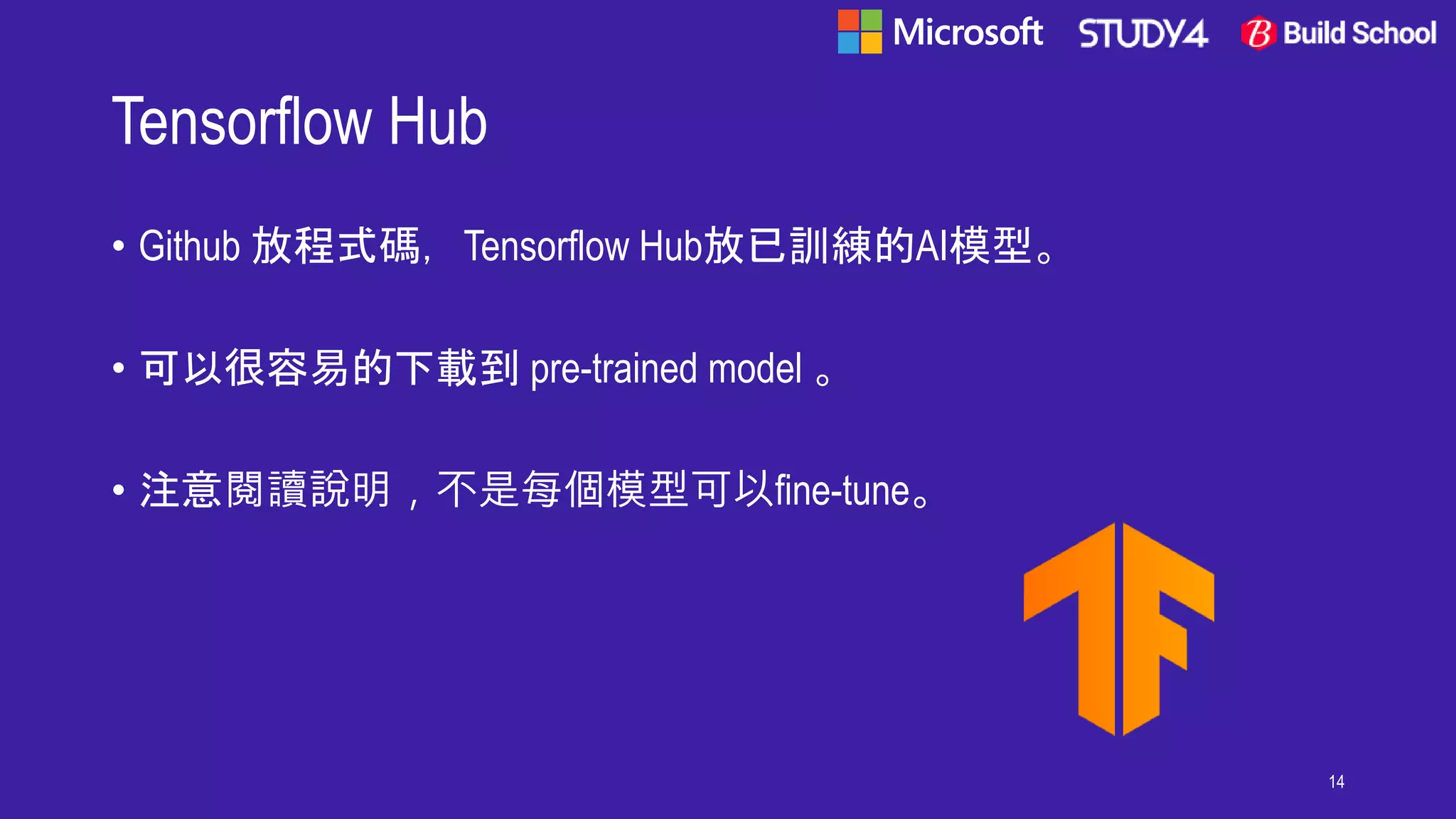 Tensorflow Hub
• Github 放程式碼，Tensorflow Hub放已訓練的AI模型。
• 可以很容易的下載到 pre-trained model 。
• 注意閱讀說明，不是每個模型可以fine-tune。
14
 
