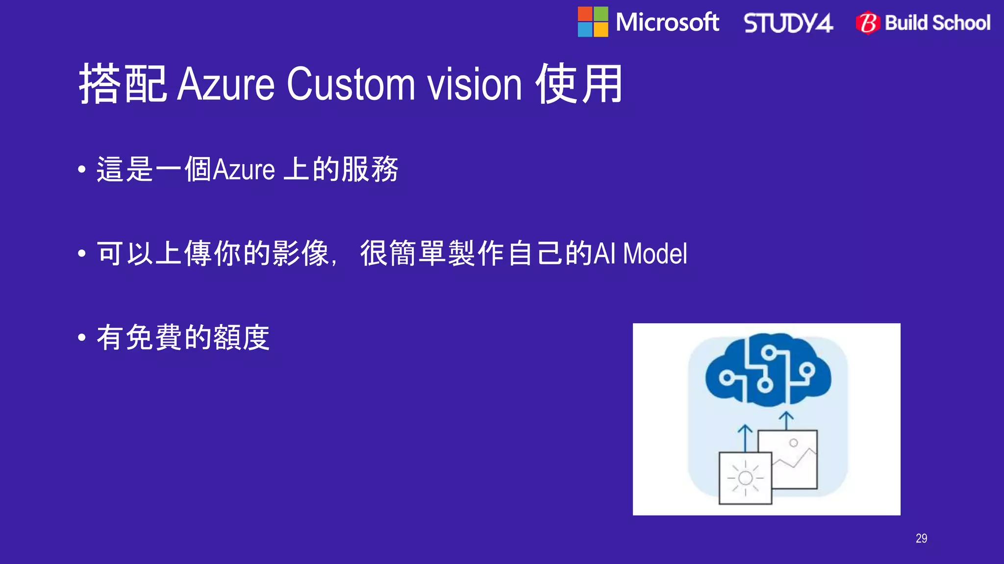 搭配 Azure Custom vision 使用
• 這是一個Azure 上的服務
• 可以上傳你的影像，很簡單製作自己的AI Model
• 有免費的額度
29
 