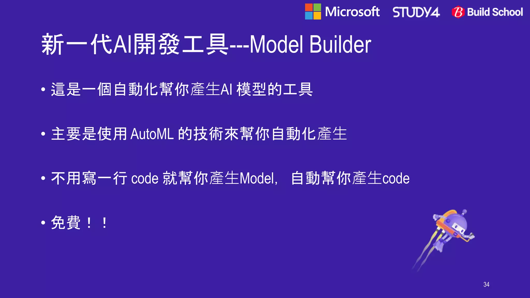 新一代AI開發工具---Model Builder
• 這是一個自動化幫你產生AI 模型的工具
• 主要是使用 AutoML 的技術來幫你自動化產生
• 不用寫一行 code 就幫你產生Model，自動幫你產生code
• 免費！！
34
 
