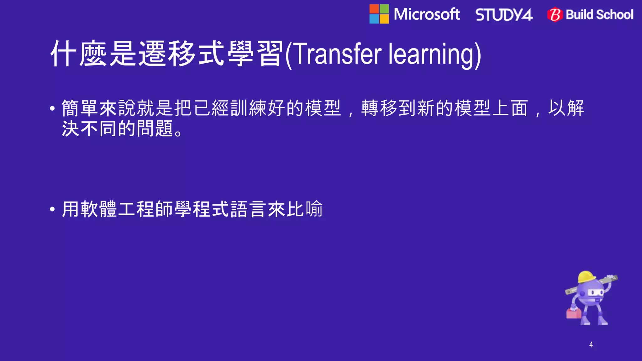 什麼是遷移式學習(Transfer learning)
• 簡單來說就是把已經訓練好的模型，轉移到新的模型上面，以解
決不同的問題。
• 用軟體工程師學程式語言來比喻
4
 