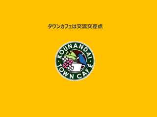 つながり～
タウンカフェは交流交差点
 